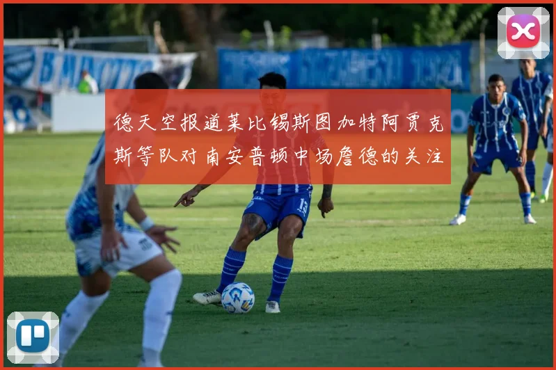 德天空报道莱比锡斯图加特阿贾克斯等队对南安普顿中场詹德的关注情况