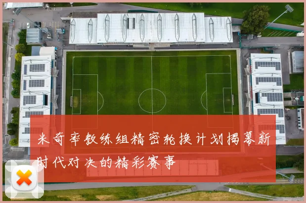 米奇率教练组精密轮换计划揭幕新时代对决的精彩赛事